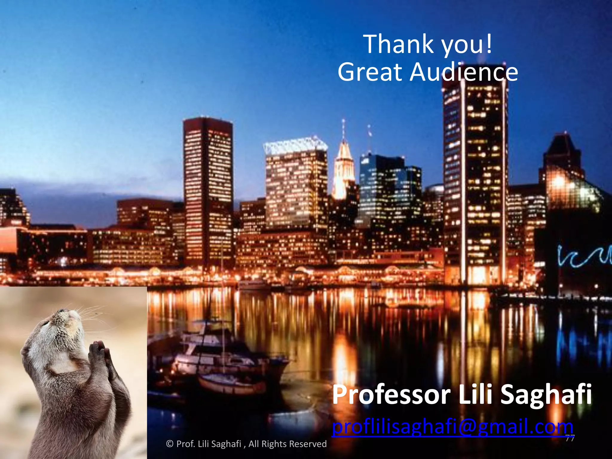 77
Thank you!
Great Audience
Professor Lili Saghafi
proflilisaghafi@gmail.com
© Prof. Lili Saghafi , All Rights Reserved
 