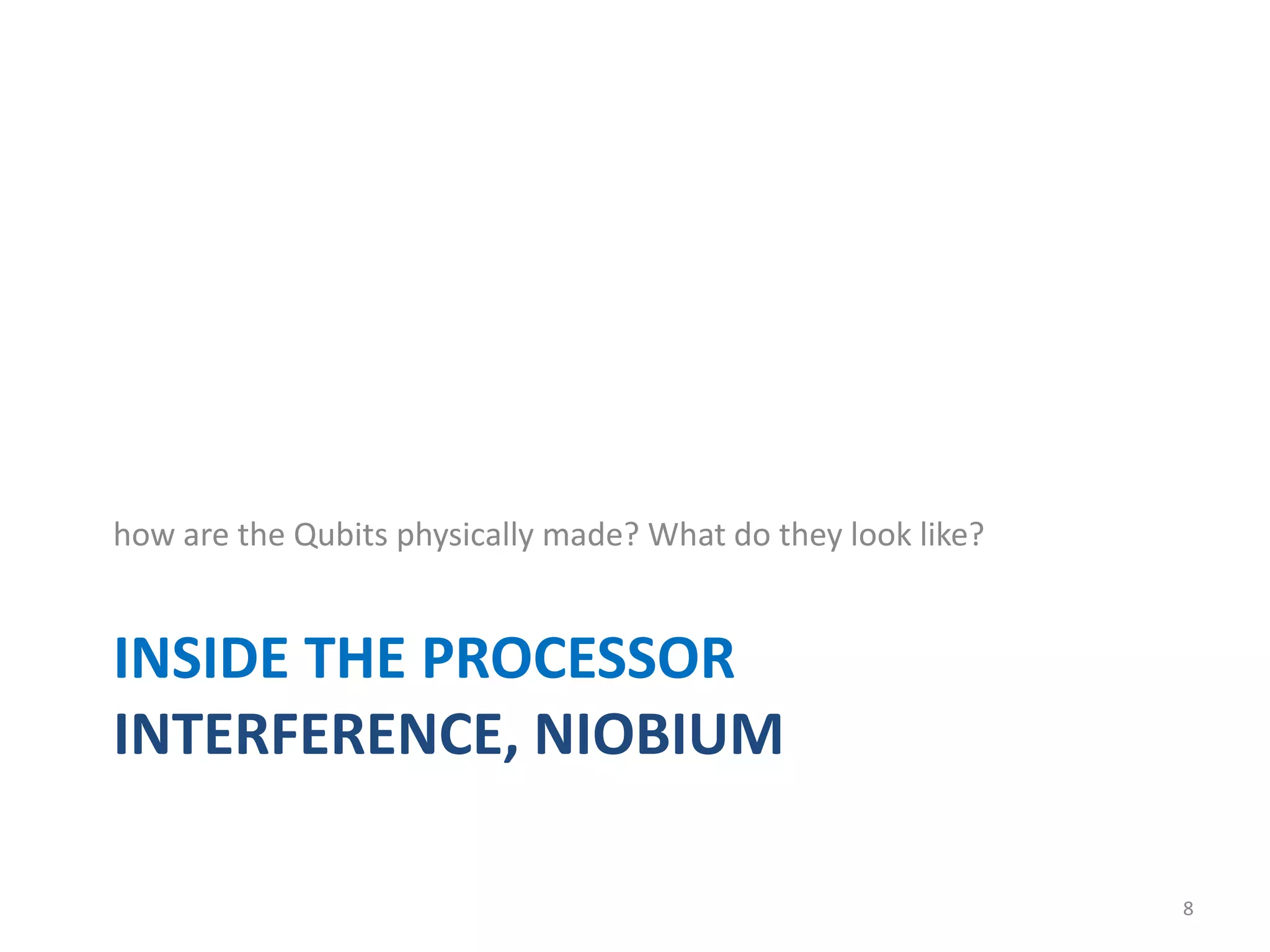 INSIDE THE PROCESSOR
INTERFERENCE, NIOBIUM
how are the Qubits physically made? What do they look like?
8
 