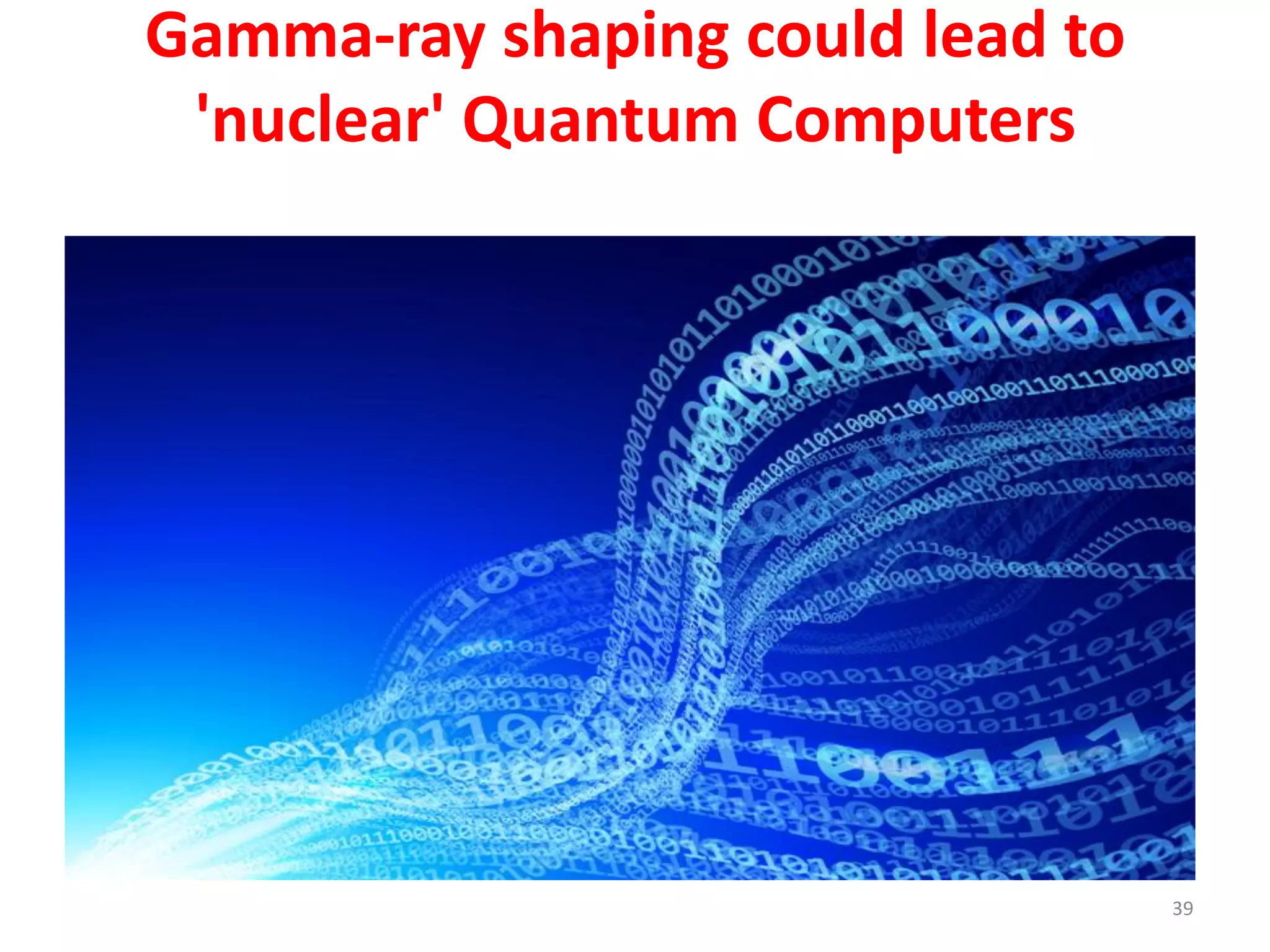 Gamma-ray shaping could lead to
'nuclear' Quantum Computers
39
 