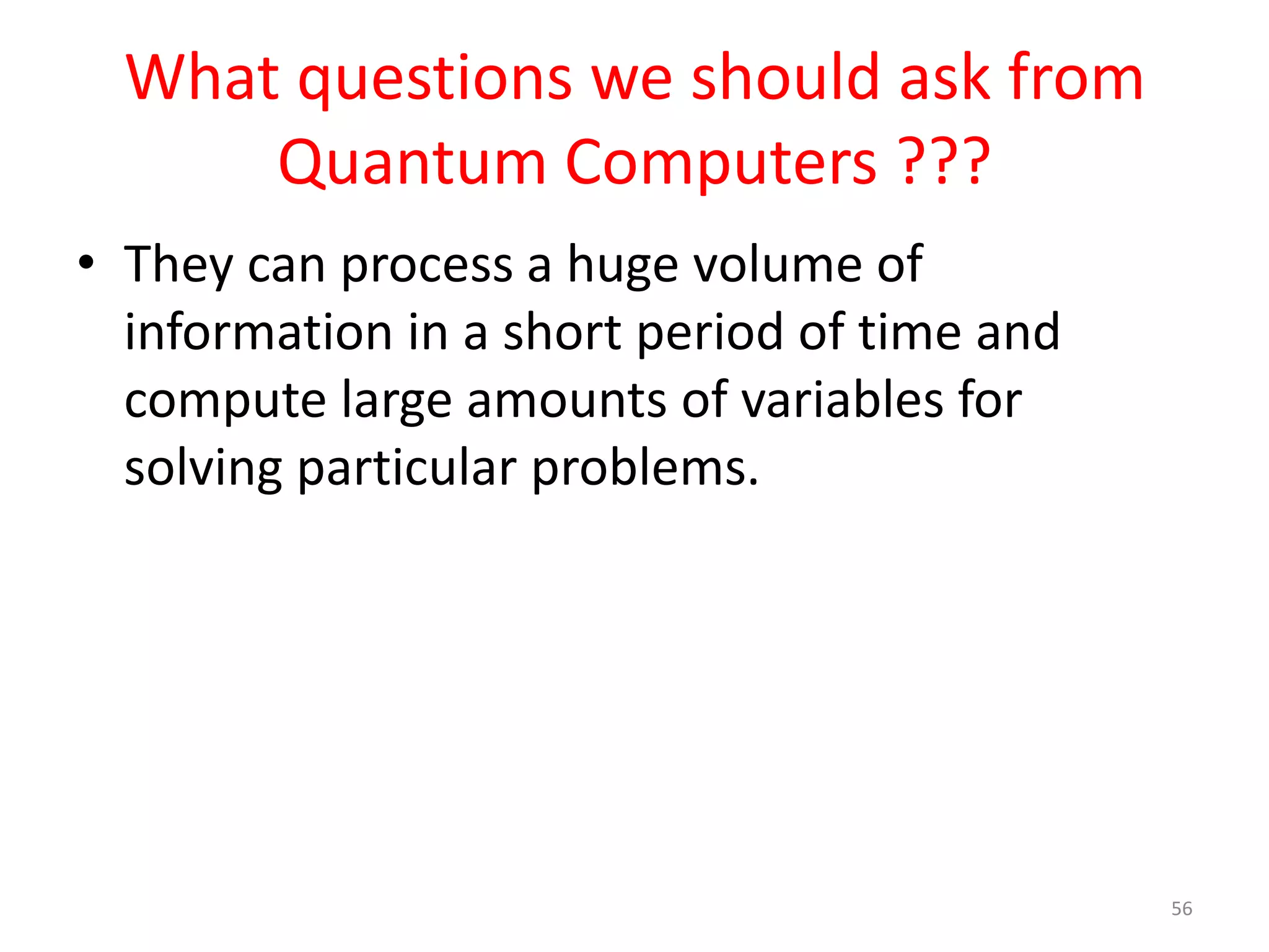 WHAT QUESTIONS WE SHOULD ASK
FROM QUANTUM COMPUTERS ???
56
 