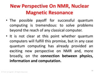 • Therefore, a second surprising result was that
provided the error rate (probability of error
per elementary operation) is below a certain
threshold, and given a fresh supply of ancilla
qubits in the ground state, it is possible to
perform arbitrarily long quantum
computations
© Prof. Lili Saghafi , All Rights Reserved
 