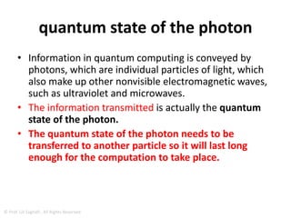 Manganese
• The hyperfine interaction is stronger in some
materials than others.
• The researchers found that a crystal made of
manganese and some other elements has a
strong hyperfine interaction.
• This enabled them to manipulate the nuclei
by first targeting the electrons.
© Prof. Lili Saghafi , All Rights Reserved
 