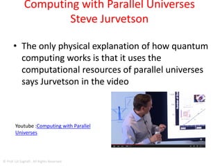D-Wave quantum computers
• Google bought the first D-Wave quantum
computers, and Google researchers consider
quantum computing as a path to Artificial
Intelligence (AI), with first practical
applications to image recognition, machine
learning and deep learning.
© Prof. Lili Saghafi , All Rights Reserved
 