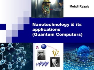 Nanotechnology & its
applications
(Quantum Computers)
Mehdi Rezaie
 