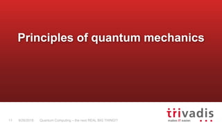 Quantum Computing – the next REAL BIG THING!?11 9/26/2018
Principles of quantum mechanics
 