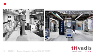 Quantum Computing – the next REAL BIG THING!?20 9/26/2018
 