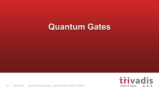 Quantum Computing – the next REAL BIG THING!?27 9/26/2018
Quantum Gates
 