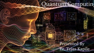 Quantum Computing
Presented By
Er. Tejas Kapile
 