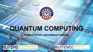 QUANTUM COMPUTING
PRESENTED BY: MUHAMMAD HAROON
1
 