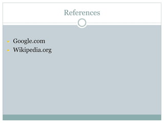 References
 Google.com
 Wikipedia.org
 
