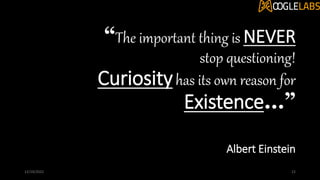 “The important thing is NEVER
stop questioning!
Curiosityhas its own reason for
Existence…”
Albert Einstein
12/19/2022 22
 