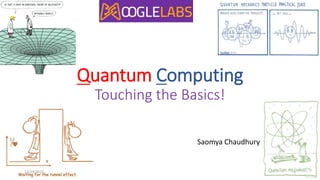 Quantum Computing
Touching the Basics!
Saomya Chaudhury
12/19/2022 1
 