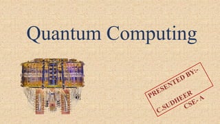 PRESENTED BY:-
C.SUDHEER
CSE- A
Quantum Computing
 