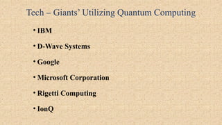 Tech – Giants’ Utilizing Quantum Computing
• IBM
• D-Wave Systems
• Google
• Microsoft Corporation
• Rigetti Computing
• IonQ
 