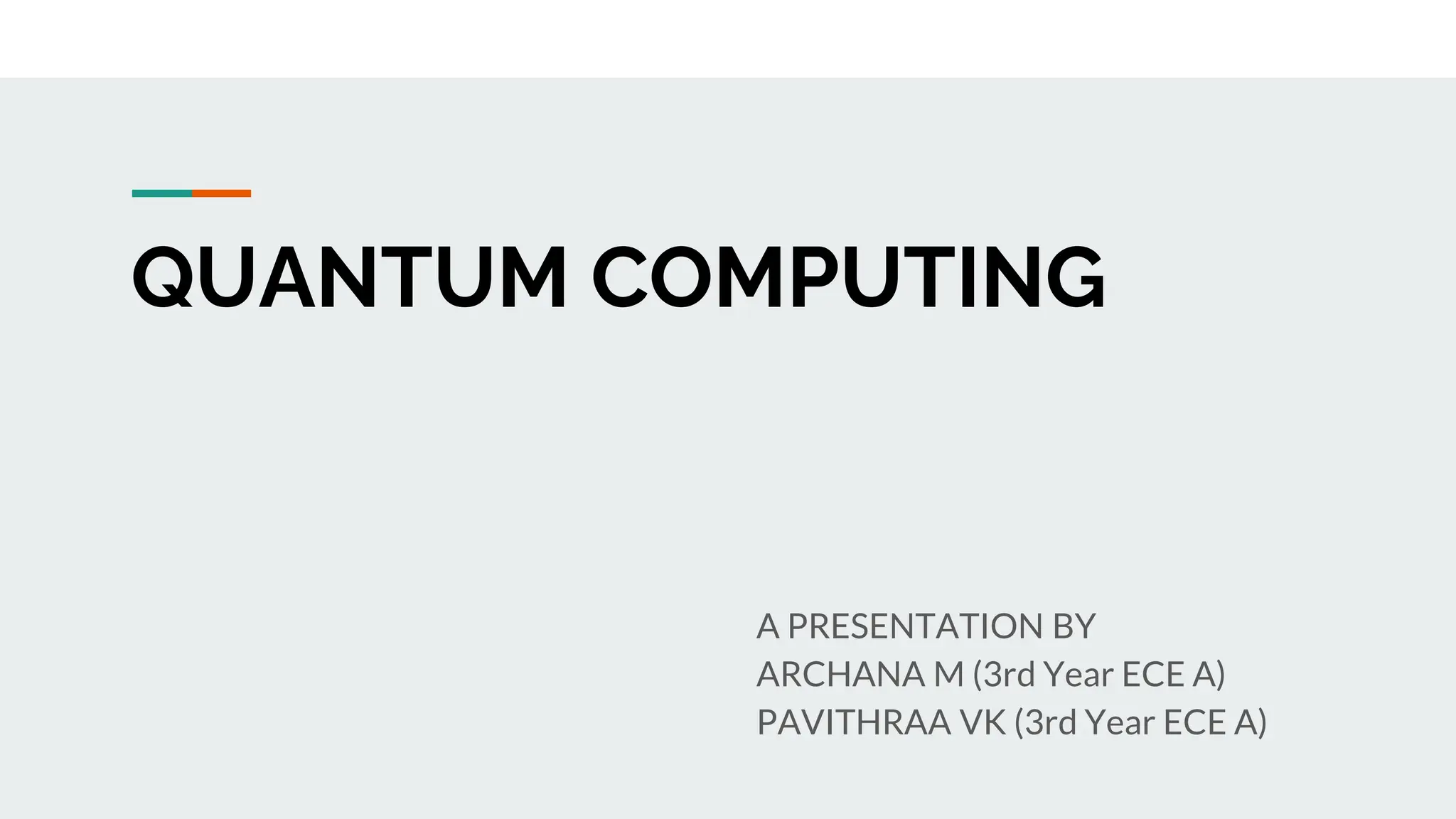 QUANTUM COMPUTING
A PRESENTATION BY
ARCHANA M (3rd Year ECE A)
PAVITHRAA VK (3rd Year ECE A)
 