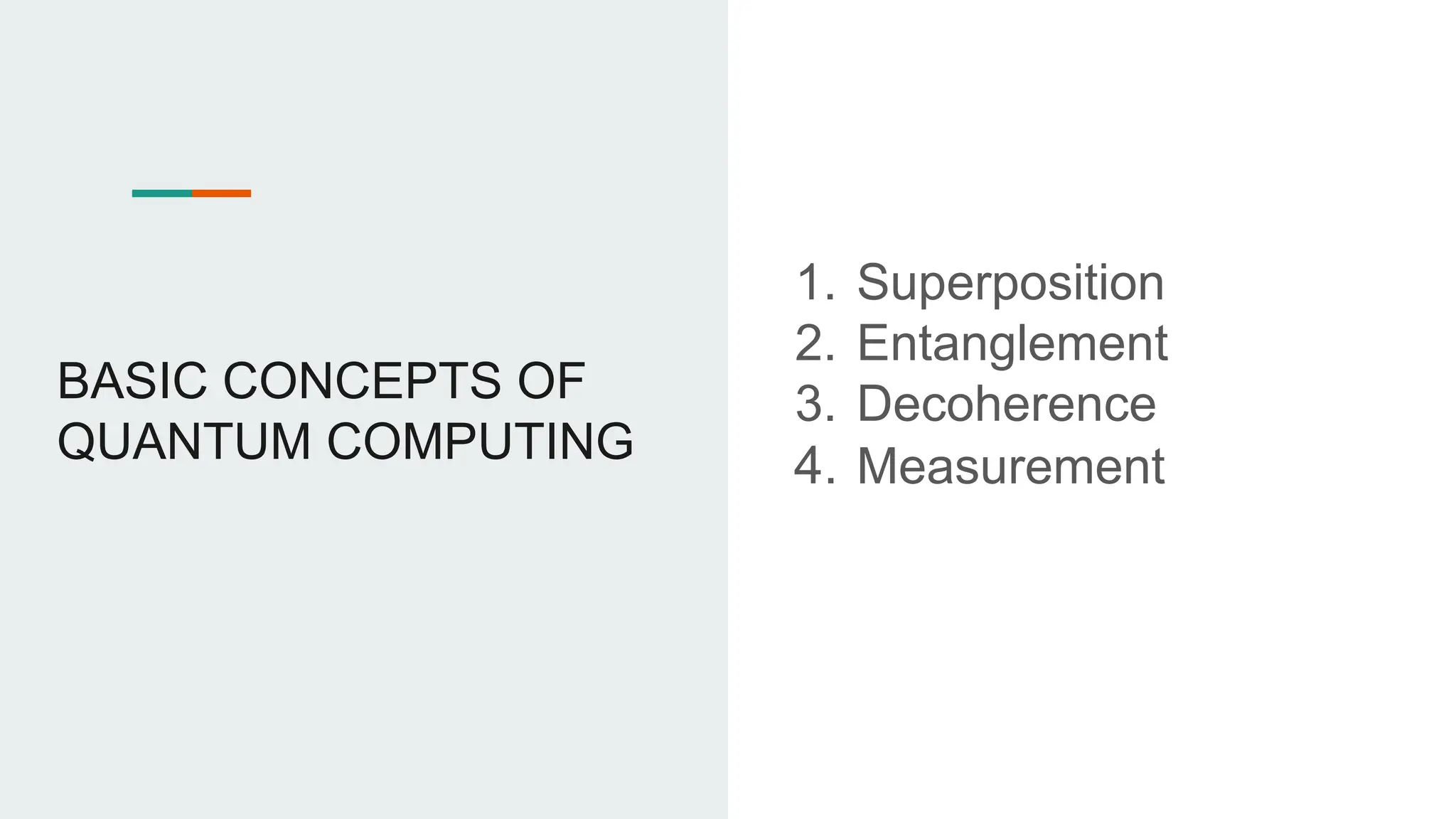 BASIC CONCEPTS OF
QUANTUM COMPUTING
1. Superposition
2. Entanglement
3. Decoherence
4. Measurement
 