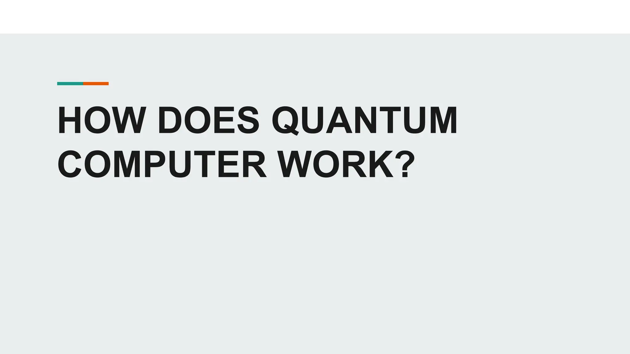 HOW DOES QUANTUM
COMPUTER WORK?
 