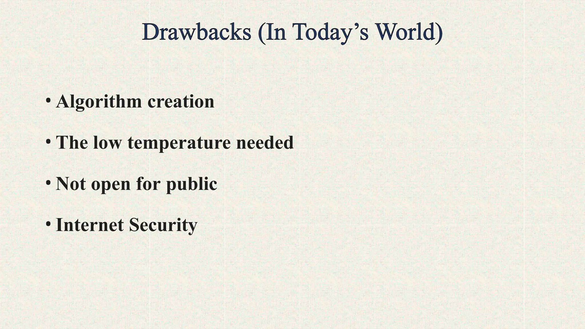 • Algorithm creation
• The low temperature needed
• Not open for public
• Internet Security
 