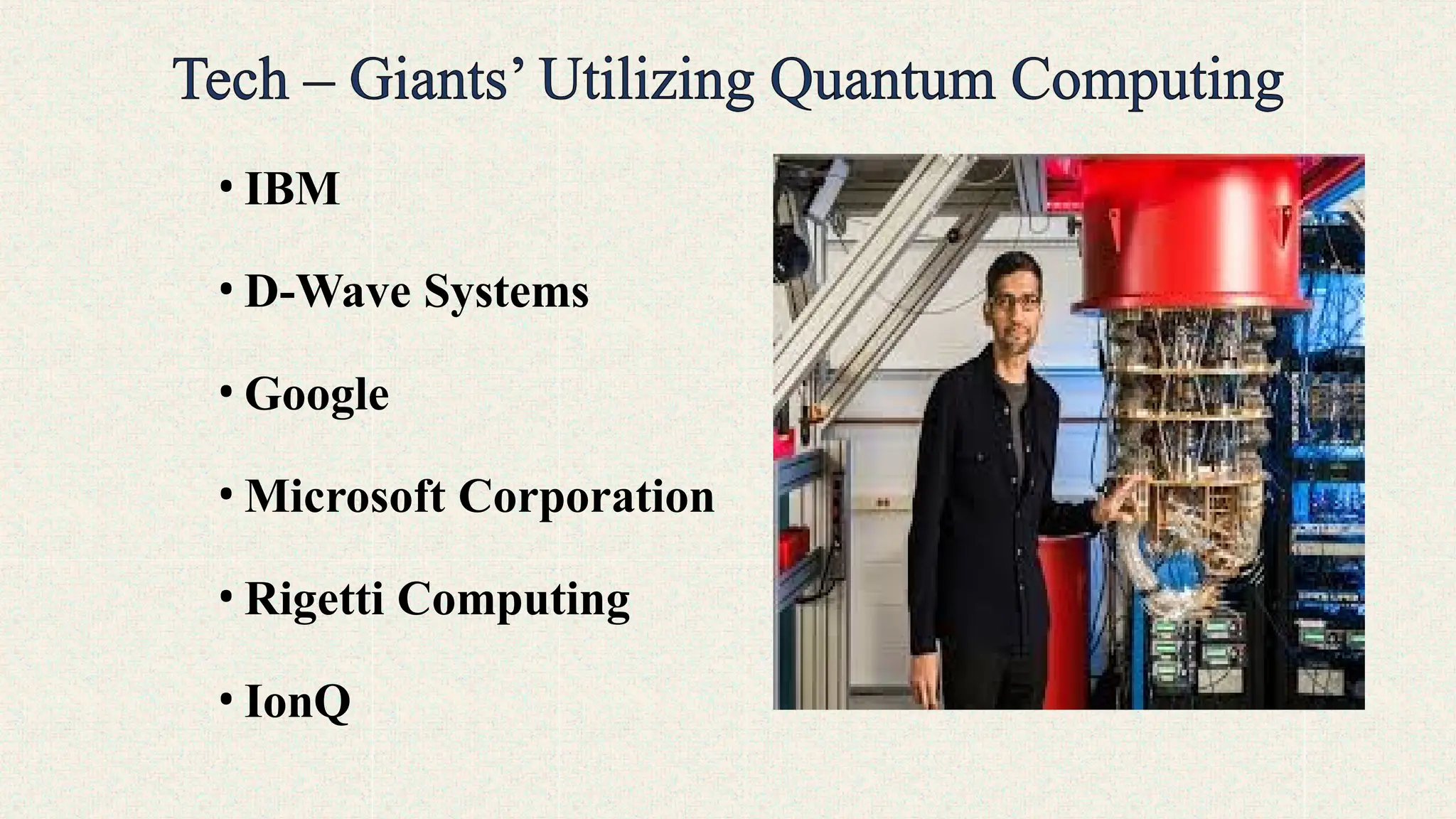 • IBM
• D-Wave Systems
• Google
• Microsoft Corporation
• Rigetti Computing
• IonQ
 