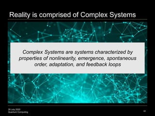 28 July 2020
Quantum Computing 42
Complex Systems are systems characterized by
properties of nonlinearity, emergence, spon...
