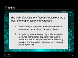 28 July 2020
B/CI Cloudmind 55
B/CIs (brain/cloud interface technologies) are a
next-generation technology needed
1. (shor...
