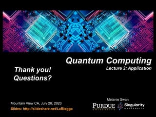 Mountain View CA, July 28, 2020
Slides: http://slideshare.net/LaBlogga
Quantum Computing
Lecture 3: Application
Melanie Sw...