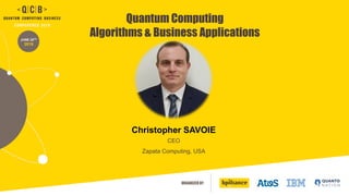 ORGANIZED BY
JUNE 20TH
2019
Quantum Computing
Algorithms & Business Applications
Christopher SAVOIE
CEO
Zapata Computing, USA
 