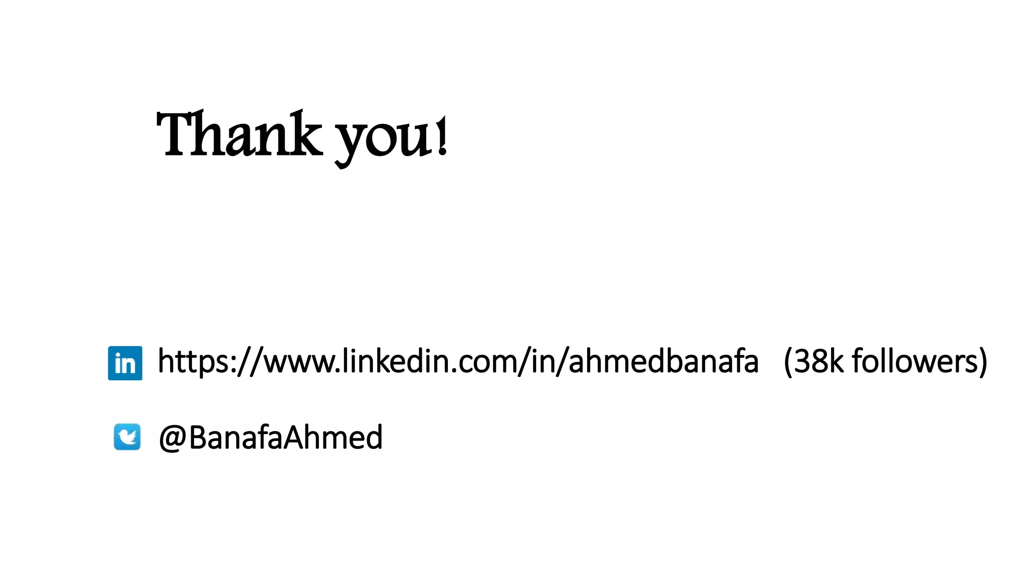 Thank you!
https://www.linkedin.com/in/ahmedbanafa (38k followers)
@BanafaAhmed
 