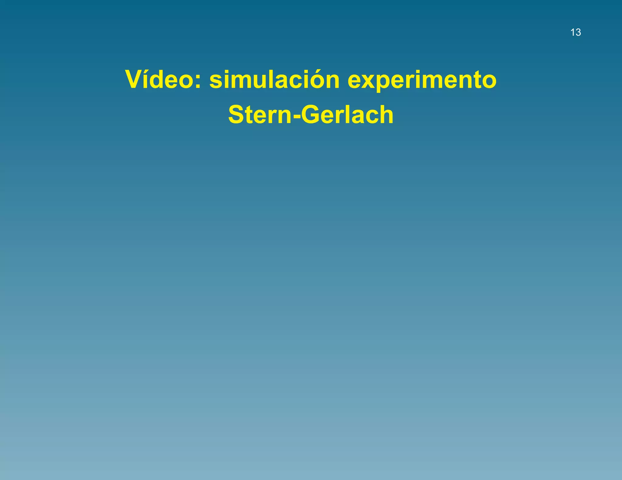 13




                ´
V´deo: simulacion experimento
 ı
         Stern-Gerlach
 