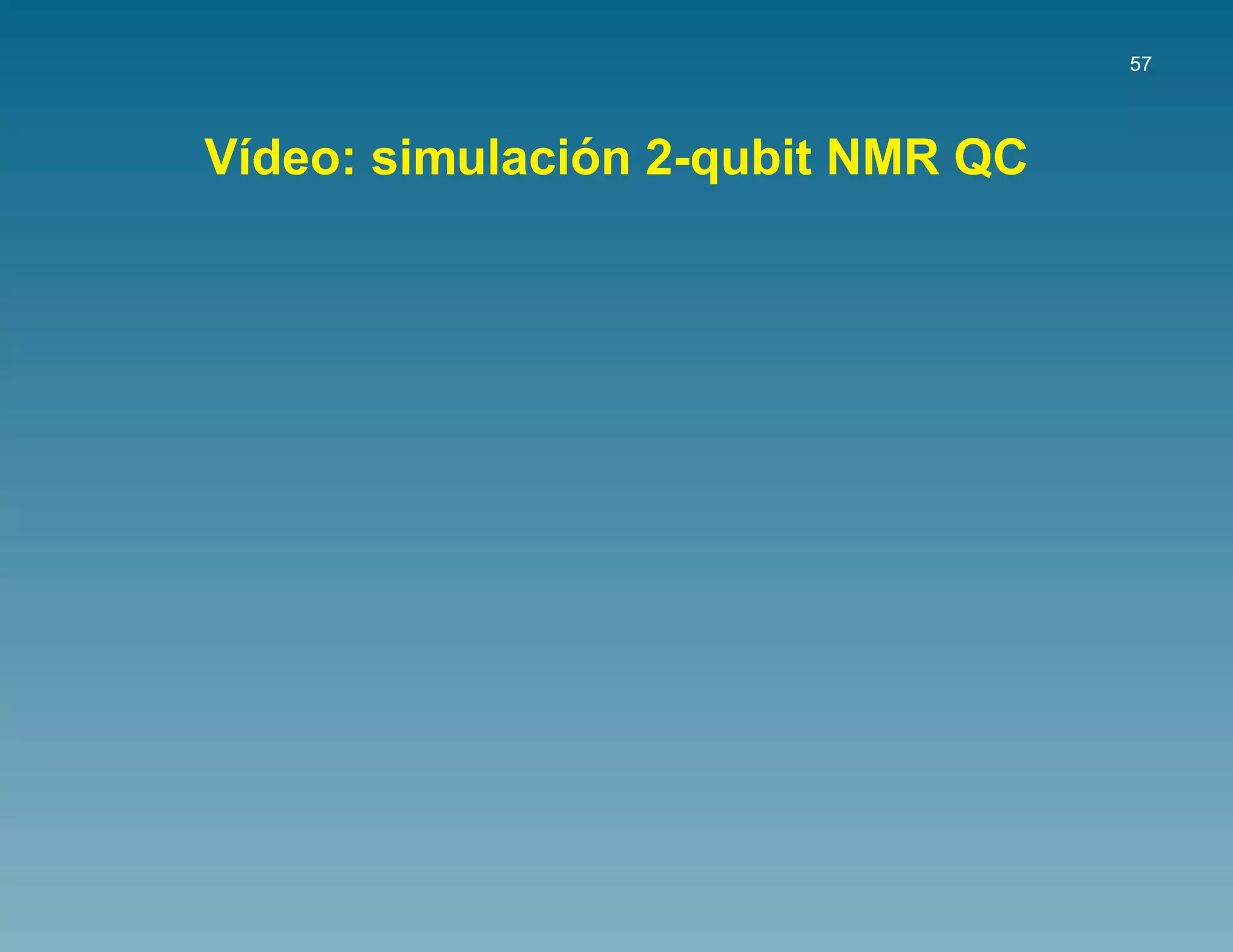 57




               ´
V´deo: simulacion 2-qubit NMR QC
 ı
 