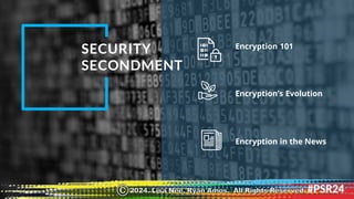 Encryption 101
Encryption’s Evolution
Encryption in the News
SECURITY
SECONDMENT
2024. Lisa Nee, Ryan Amos. All Rights Reserved.
©
 