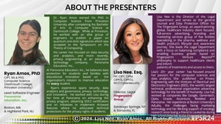 ABOUT THE PRESENTERS
Ryan Amos, PhD
CIPT, BA & PhD,
Computer Science
(Dartmouth College;
Princeton University)
Lead Software Engineer
Panorama
Education, Inc.
Boston, MA
& Highland Park, NJ
Dr. Ryan Amos earned his PhD in
Computer Science from Princeton
University after completing his Bachelor
of Arts in Computer Science at
Dartmouth College. While at Princeton,
he worked with an elite group of
engineers to publish a paper on
quantum one-shot signatures which was
accepted to the Symposium on the
Theory of Computing.
His career has focused on data security
and analytics, and more recently,
privacy engineering at an education
technology company, Panorama
Education, Inc..
At Panorama Education, Inc., he balances data
protection for students and families with
educational innovation based on the
organization’s mission to improve education
for every student.
Ryan’s experience spans security, data
analytics and governance, privacy, technology,
and innovation. He worked with Lisa during
her time at Panorama on enhancing the
privacy program, obtaining SOC2 certification
and on initiatives to implement AI-based
features where he advocated technical
protections for the privacy rights of students.
Lisa Nee. Esq.
FIP, CIPT, CIPM,
CIPP/E, CIPP/U,
ISC2 Cybersecurity
Director, Legal
Fingerpaint
Group
Saratoga Springs, NY
& Sarasota, FL
Lisa Nee is the Director of the Legal
Department and serves as the general
counsel and Data Protection Officer for
The Fingerpaint Group, an award-winning,
global, healthcare industry client focused,
full-service advertising, branding and
marketing services group of five entities
specializing in the pharma, wellness and
health product’s lifecycle and awareness
journey. She leads the Legal Department
with a focus on balancing compliance and
enabling business growth based on
Fingerpaint’s Venture BeyondTM
philosophy to support healthcare clients
and inform
patients of treatments and access to them.
Lisa’s 20+ year career has focused around
her passion for the computer sciences and
data analytics. She published on Privacy
Engineering with the Institute of Electrical and
Electronics Engineers (IEEE), the world’s largest
technical, professional organization advancing
technology for the benefit of humanity. Lisa has
worked at companies like Google, Genentech,
Optiv, Oracle, Accenture, ResMed and
Panorama. Her experience at Boston University’s
AdLabs, the challenges facing marketing
technology and her life-long support of oncology
research since losing a friend to Leukemia during
high schooldrew her to the FingerpaintGroup.
2024. Lisa Nee, Ryan Amos. All Rights Reserved.
©
 