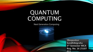 QUANTUM
COMPUTING
Next Generation Computing
 