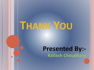 THANK YOU
Presented By:-
Kailash Choudhary
 