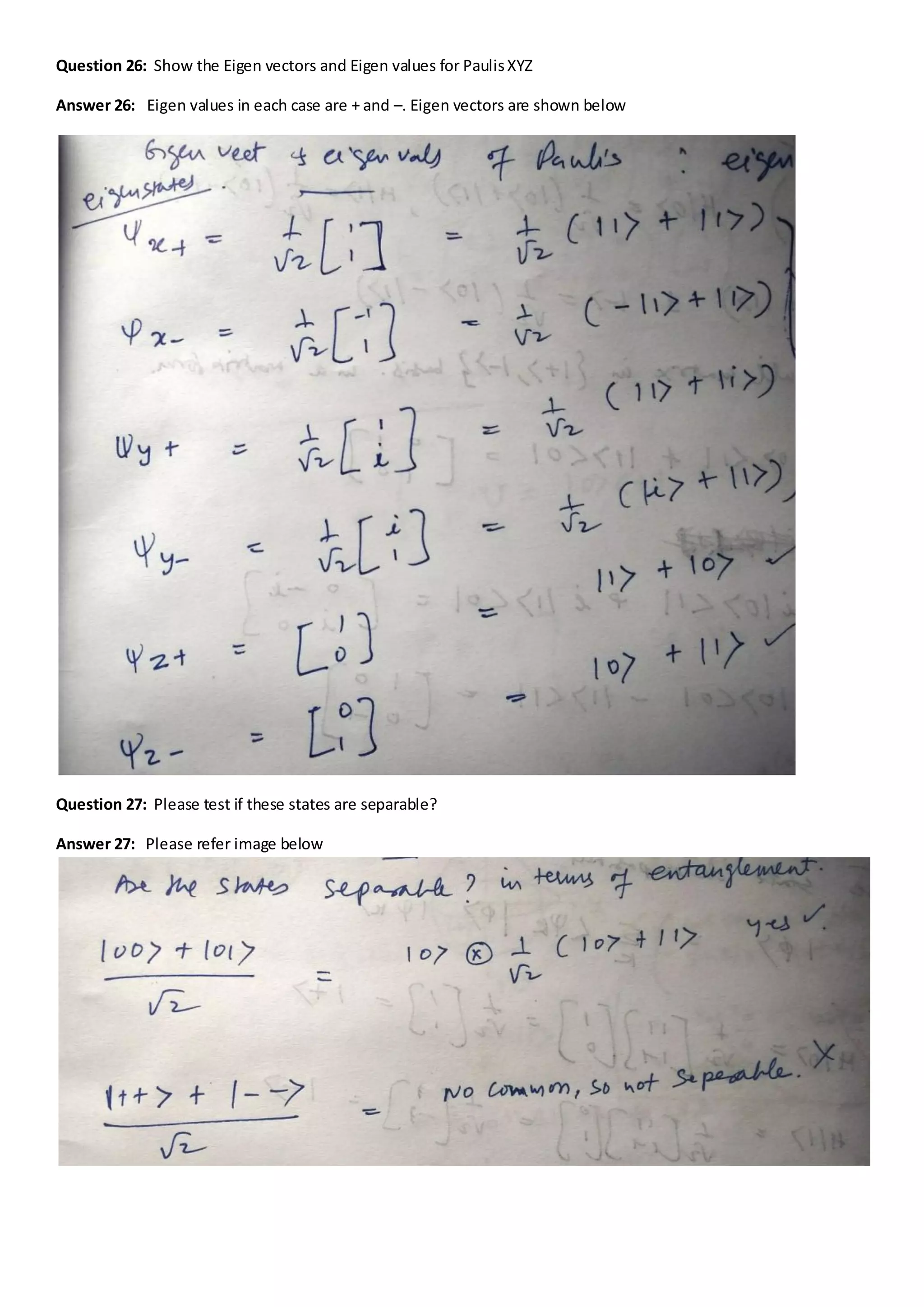 Question 26: Show the Eigen vectors and Eigen values for PaulisXYZ
Answer 26: Eigen values in each case are + and –. Eigen vectors are shown below
Question 27: Please test if these states are separable?
Answer 27: Please refer image below
 