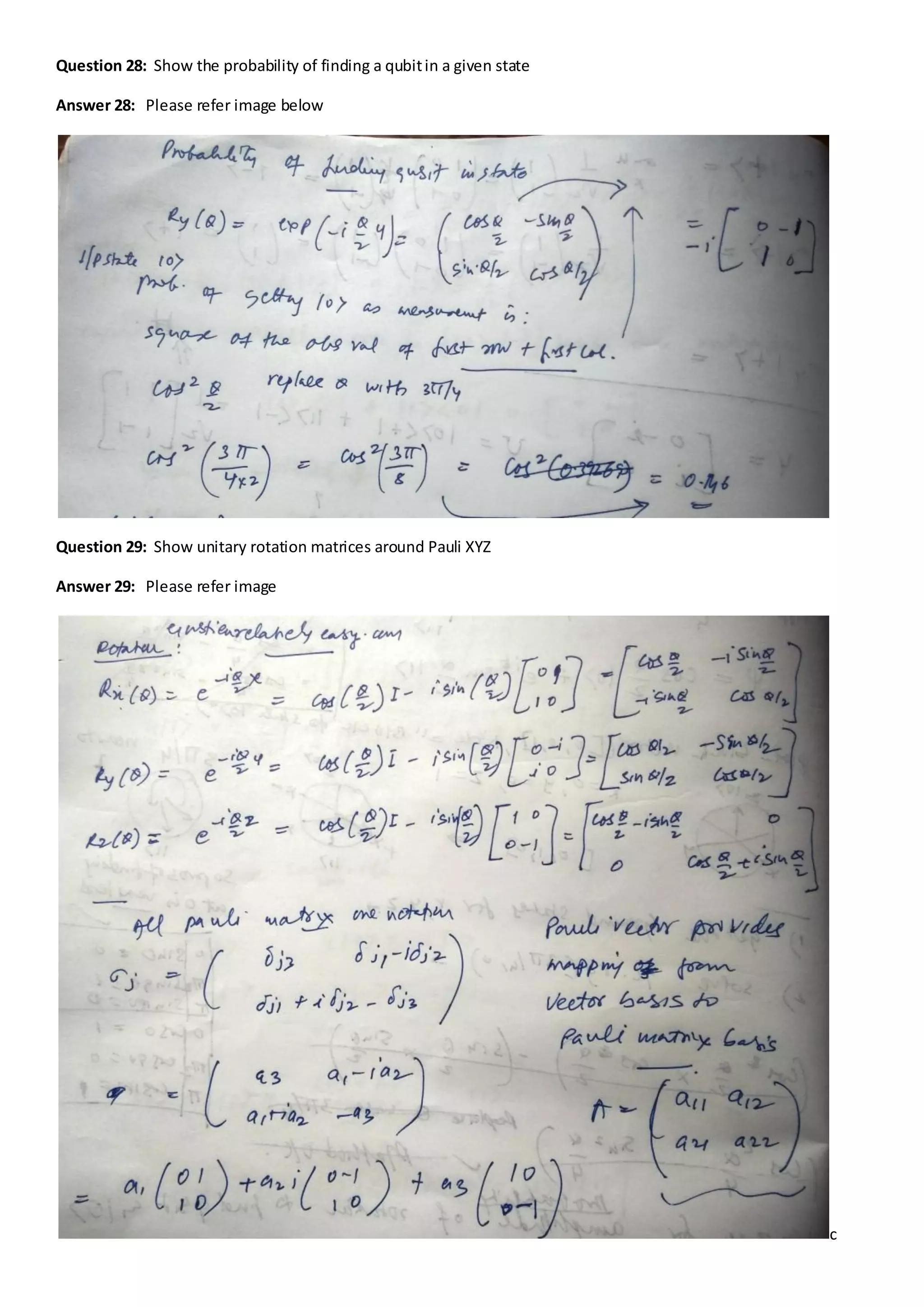 Question 28: Show the probability of finding a qubitin a given state
Answer 28: Please refer image below
Question 29: Show unitary rotation matrices around Pauli XYZ
Answer 29: Please refer image
c
 