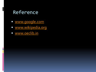 Reference
www.google.com
www.wikipedia.org
www.oeclib.in