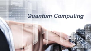 Quantum Computing
Sandeep Vishwakarma
 