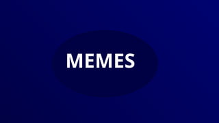 MEMES
 