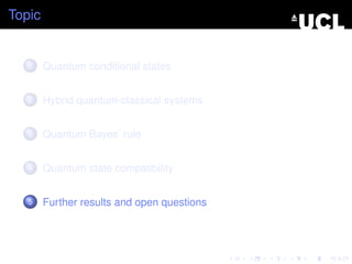 Topic


   1    Quantum conditional states


   2    Hybrid quantum-classical systems


   3    Quantum Bayes’ rule


   4    Quantum state compatibility


   5    Further results and open questions
 