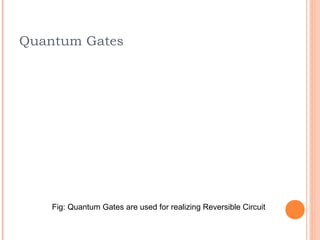 Quantum Gates




    Fig: Quantum Gates are used for realizing Reversible Circuit
 