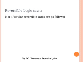 Reversible Logic       (cont…)

Most Popular reversible gates are as follows:




            Fig. 3x3 Dimensional Reversible gates
 