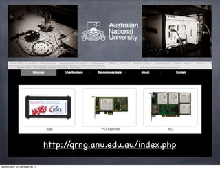 http://qrng.anu.edu.au/index.php
quinta-feira, 23 de maio de 13
 