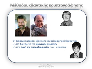 Οι διάφορεσ μζκοδοι κβαντικισ κρυπτογράφθςθσ βαςίηονται
 ςτο φαινόμενο τθσ κβαντικισ ςφμπεξθσ
 ςτθν αρχι τθσ απροςδιοριςτίασ του Heisenberg




                         Ναςτάκου Μαρία
                     "κβαντικι κρυπτογραφία"
 