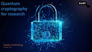 Teodor Strömberg
25 May, 2023
Quantum
cryptography
for research
 