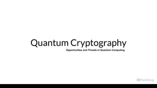 Quantum Cryptography
Opportunities and Threats in Quantum Computing
 