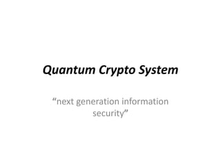 Quantum Crypto System
“next generation information
security”
 