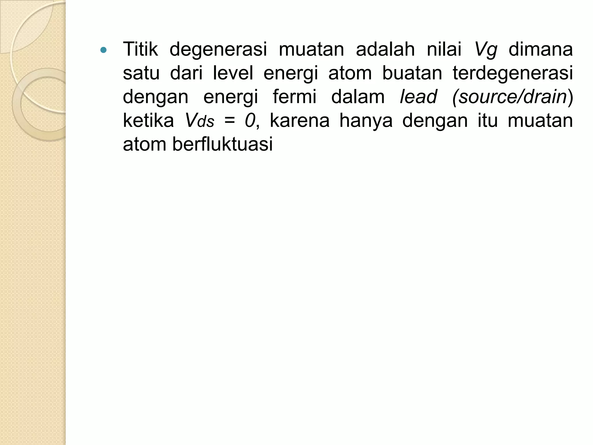    Titik degenerasi muatan adalah nilai Vg dimana
    satu dari level energi atom buatan terdegenerasi
    dengan energi fermi dalam lead (source/drain)
    ketika Vds = 0, karena hanya dengan itu muatan
    atom berfluktuasi
 