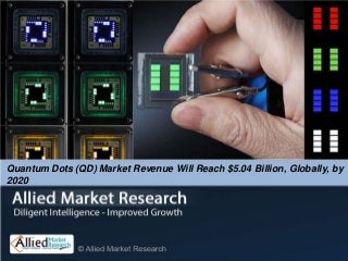 Quantum Dots (QD) Market Revenue Will Reach $5.04 Billion, Globally, by
2020
 