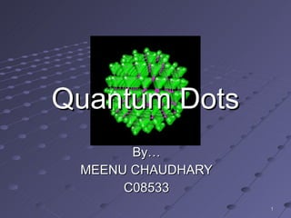 By… MEENU CHAUDHARY C08533 Quantum Dots 